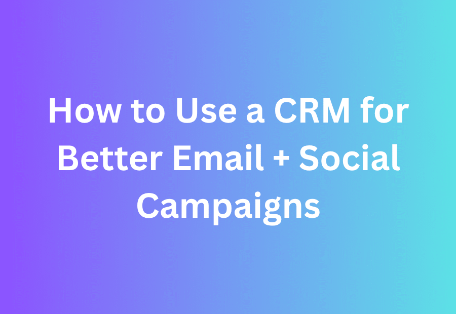 Use CRM for Email and social campaigns
