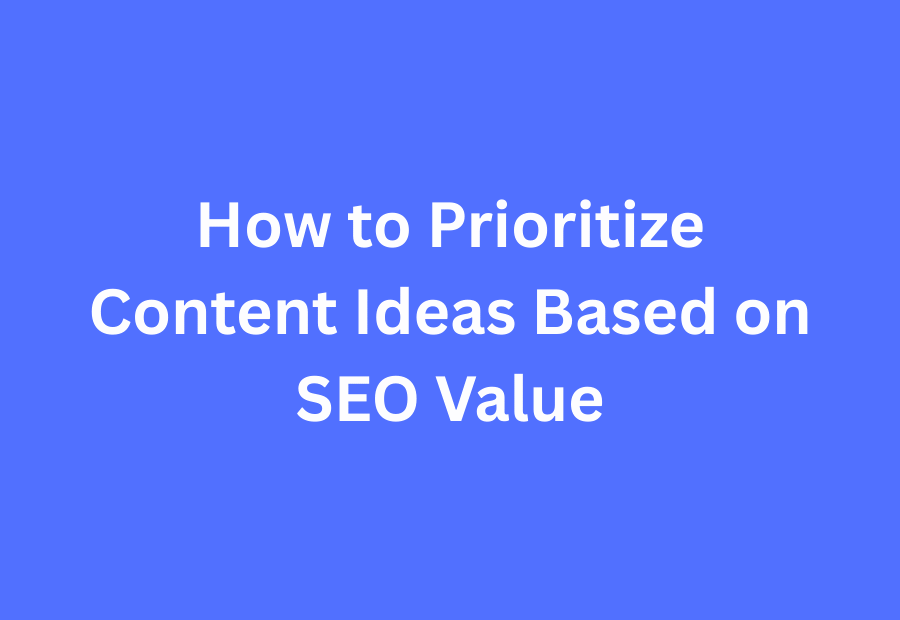 Blog post title graphic: How to Prioritize Content Ideas Based on SEO Value - SEO strategy guide
