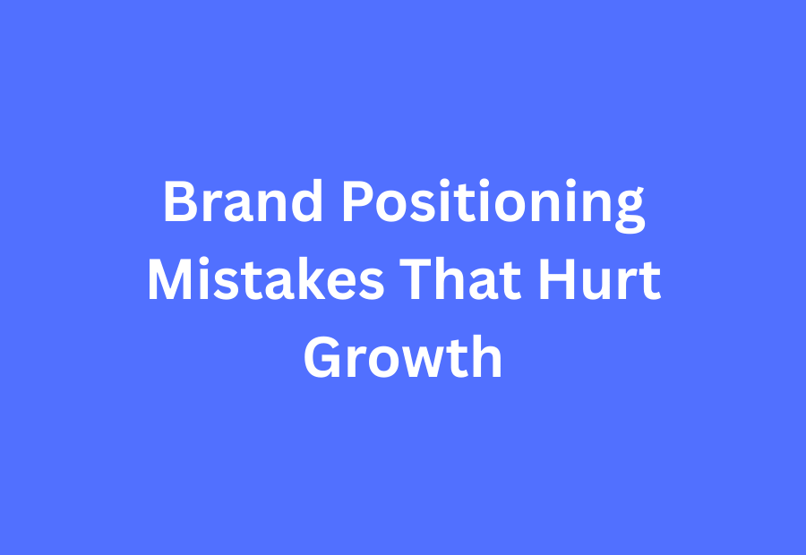 Brand Positioning Mistakes That Hurt Growth