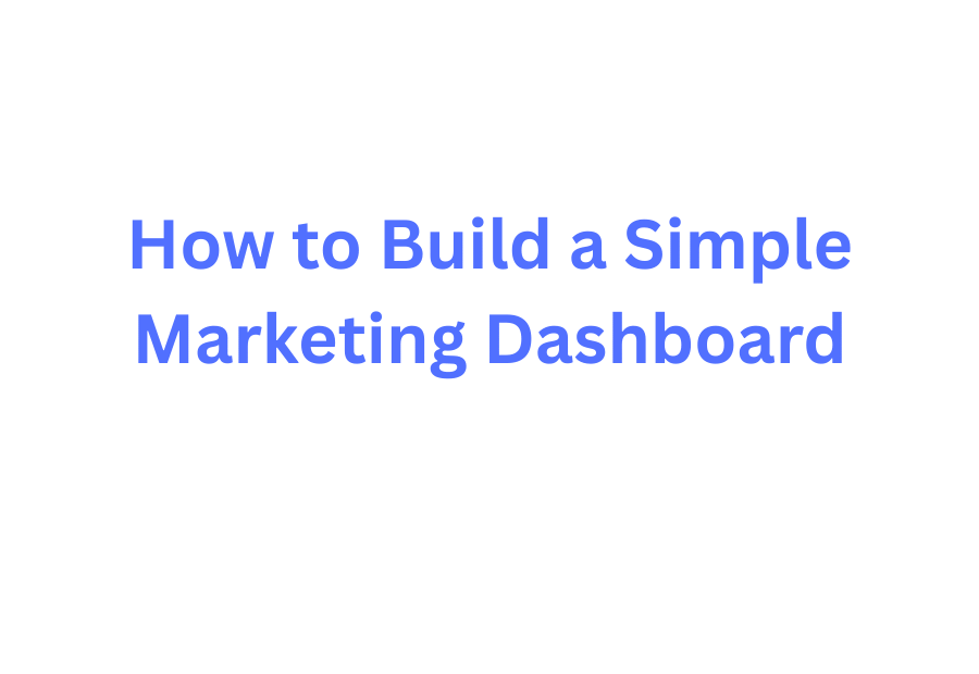How to Build a Simple Marketing Dashboard guide with data visualization charts and analytics metrics