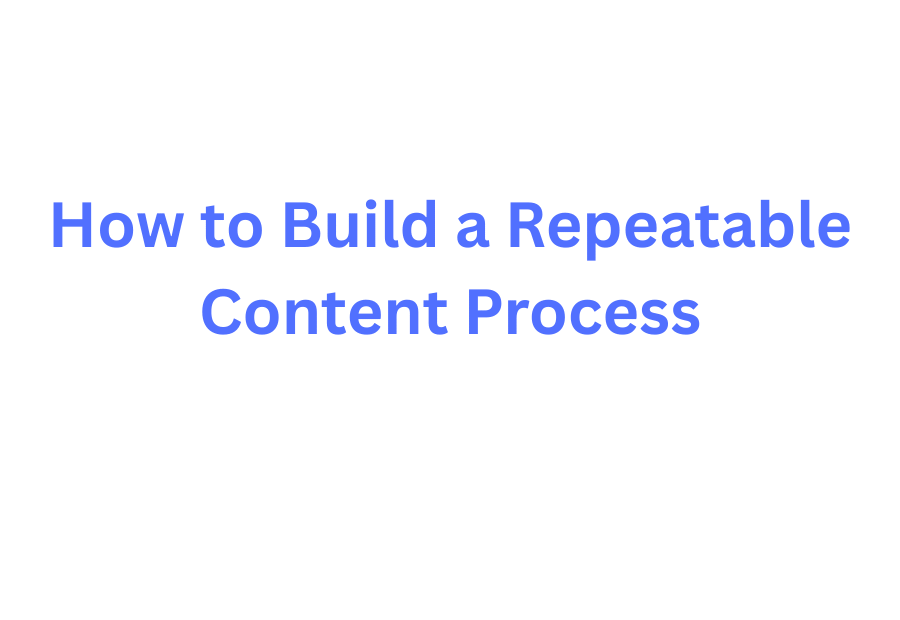 Repeatable content process framework and workflow guide