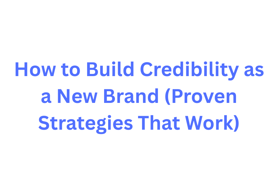 How to Build Credibility as a New Brand