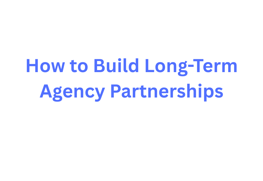 How to Build Long-Term Agency Partnerships — featured blog post title image