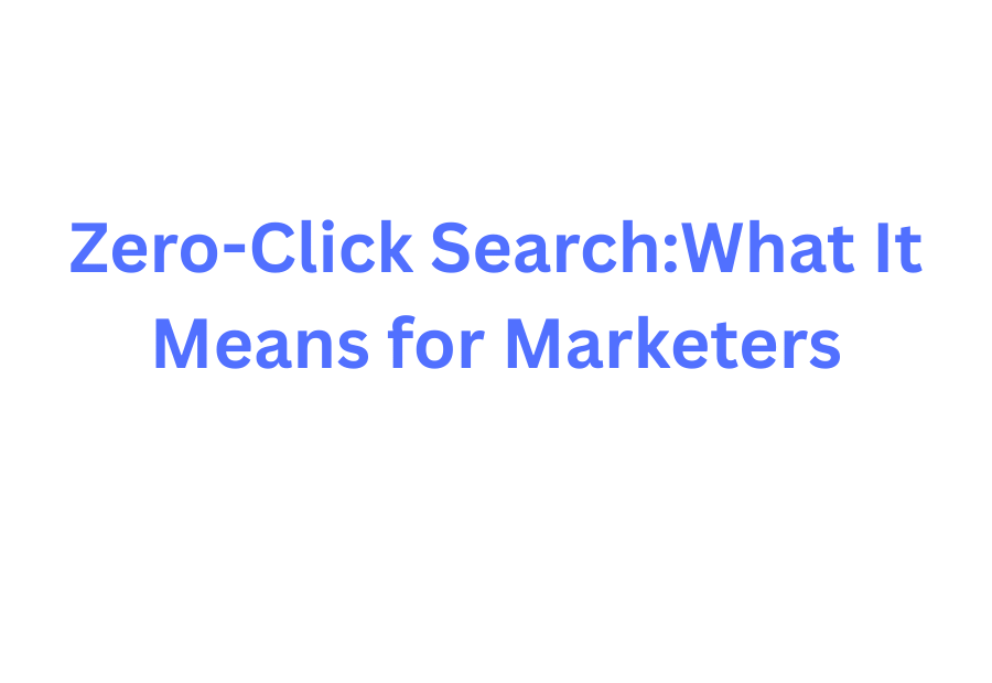 Zero-Click Search: What It Means for Marketers