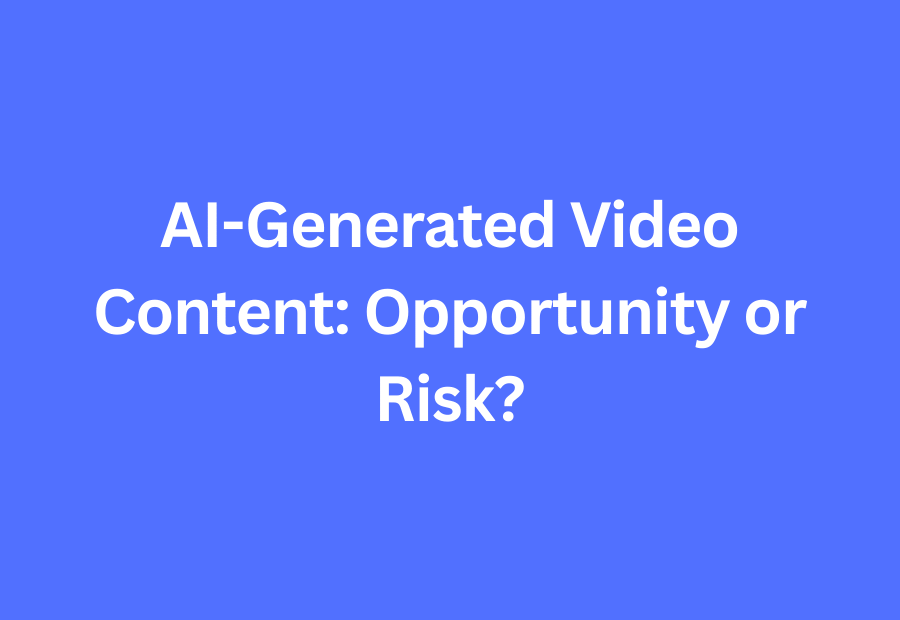 AI-Generated Video Content: Opportunity or Risk?