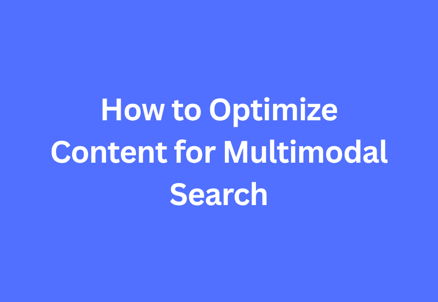 How to Optimize Content for Multimodal Search