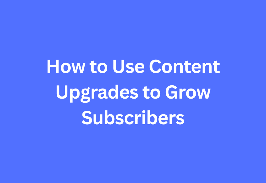 How to Use Content Upgrades to Grow Subscribers