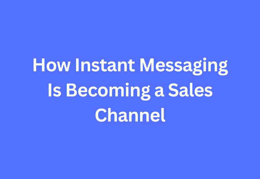 How Instant Messaging Is Becoming a Sales Channel
