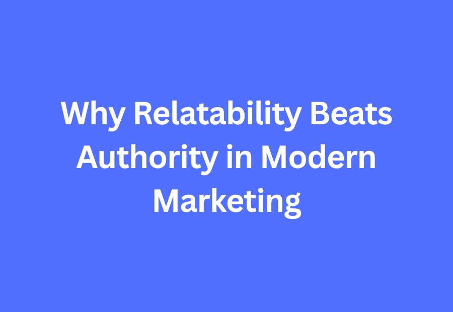 Why Relatability Beats Authority in Modern Marketing (Proven Strategies)