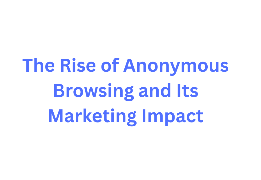 The Rise of Anonymous Browsing and Its Marketing Impact title text on feature image