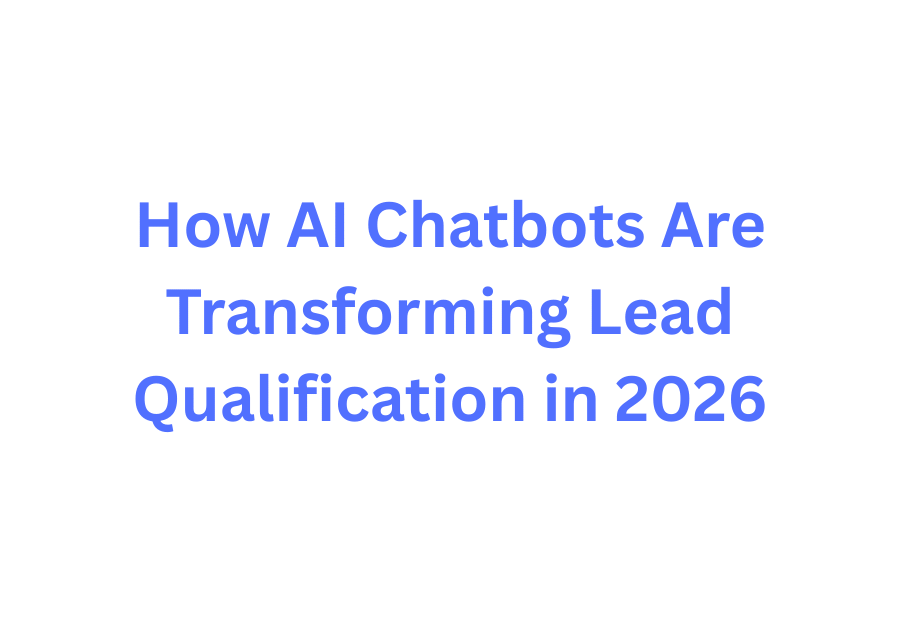 How AI Chatbots Are Transforming Lead Qualification in 2026