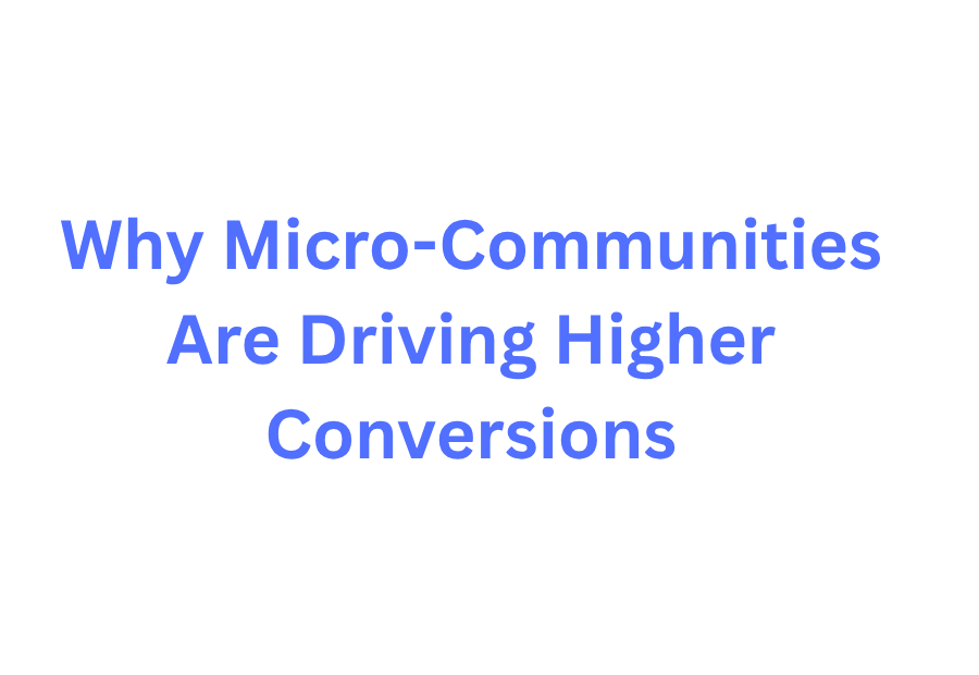 Why Micro-Communities Are Driving Higher Conversions