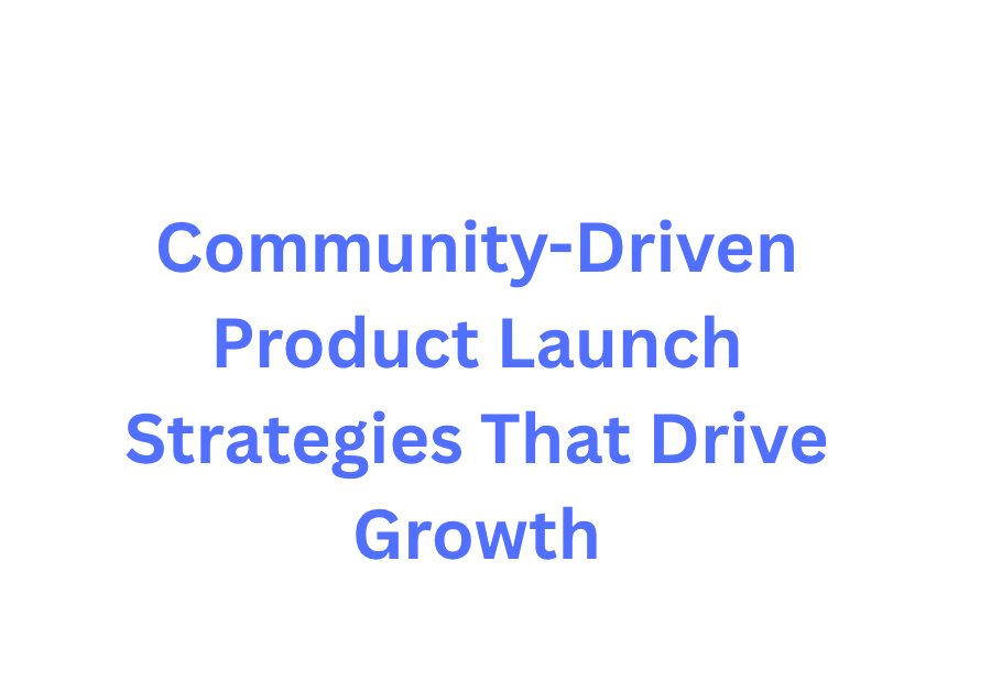 Community-Driven Product Launch Strategies title text on a clean background