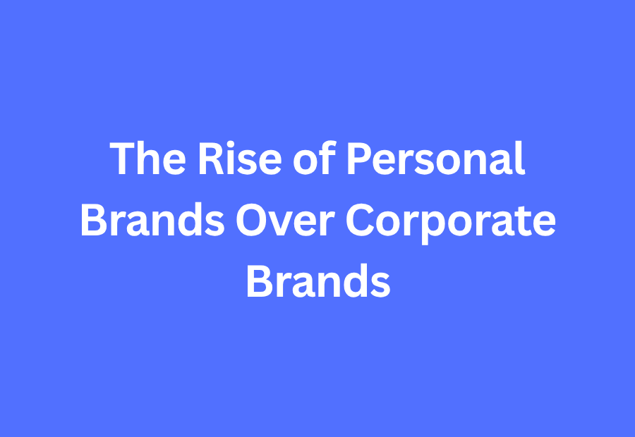 The Rise of Personal Brands Over Corporate Brands in 2026